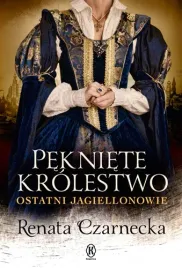 pekniete-krolestwo-ostatni-jagiellonowie-czarnecka-beletrystyka-historyczna