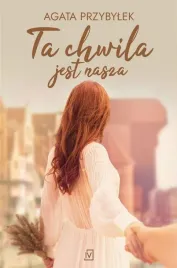 ta-chwila-jest-nasza-agata-przybylek