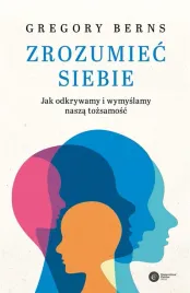 zrozumiec-siebie-jak-odkrywamy-i-wymyslamy-nasza-tozsamosc-gregory-berns