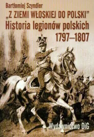 historia-legionow-polskich-z-ziemi-wloskiej-do-polskiej-1797-1807-szyndler