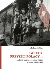 i-wtedy-przyszli-polacy-ludnosc-miasta-i-powiatu-elblag-1945-1950-welniak