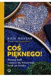 cos-pieknego-poznaj-haft-i-naucz-sie-wyszywac-krok-po-kroku-kaja-muszak
