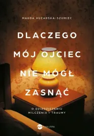 dlaczego-moj-ojciec-nie-mogl-zasnac-o-dziedziczeniu-milczenia-i-traumy