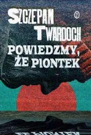 powiedzmy-ze-piontek-szczepan-twardoch
