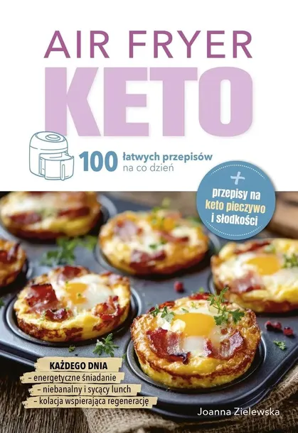 AIR FRYER KETO. 100 ŁATWYCH PRZEPISÓW NA CO DZIEŃ - JOANNA ZIELEWSKA