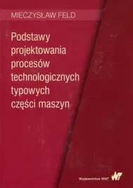 podstawy-projektowania-procesow-technologicznych-mieczyslaw-feld