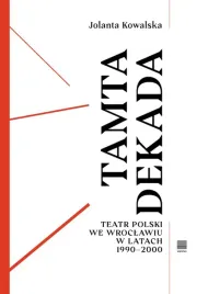tamta-dekada-teatr-polski-we-wroclawiu-1990-2000-jolanta-kowalska