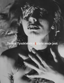 teresa-tyszkiewicz-cialo-moje-jest