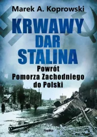 krwawy-dar-stalina-powrot-pomorza-zachodniego-do-polski-marek-a-koprowski