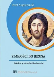 z-milosci-do-jezusa-rekolekcje-nie-tylko-cd-jozef-augustyn-sj