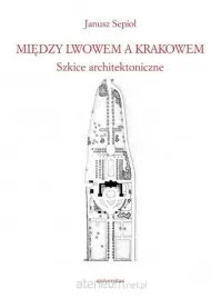 miedzy-lwowem-a-krakowem-szkice-architektoniczne-janusz-sepiol