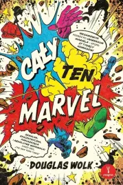 caly-ten-marvel-niesamowita-podroz-po-uniwersum-douglas-wolk