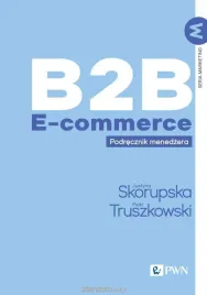 b2b-e-commerce-podrecznik-menedzera-justyna-skorupska-piotr-truszkowski