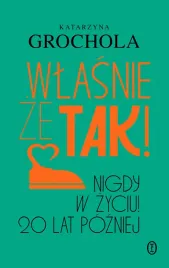 wlasnie-ze-tak-nigdy-w-zyciu-20-lat-pozniej-katarzyna-grochola
