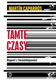 tamte-czasy-raport-z-terazniejszosci-martin-caparros