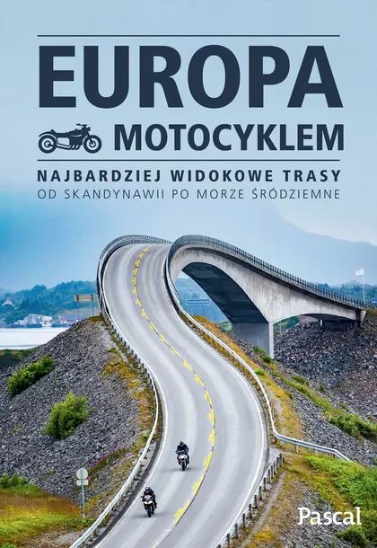 EUROPA MOTOCYKLEM. NAJBARDZIEJ WIDOKOWE TRASY OD SKANDYNAWII PO MORZE