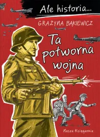 ta-potworna-wojna-ale-historia-wyd-2025-grazyna-bakiewicz