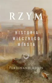 rzym-historia-wiecznego-miasta-ferdinand-addis-arkadiusz-romanek