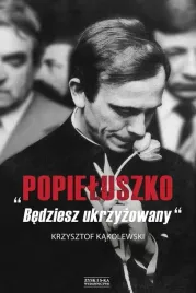 popieluszko-bedziesz-ukrzyzowany-k-kakolewski-oprawa-twarda