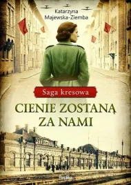 cienie-zostana-za-nami-saga-kresowa-tom-1-k-majewska-ziemba