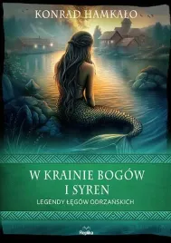 w-krainie-bogow-i-syren-legendy-legow-odrzanskich-konrad-hamkalo