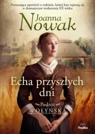 echa-przyszlych-dni-podroz-wolynska-tom-1-joanna-nowak