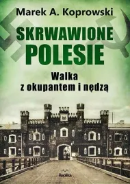 skrwawione-polesie-w-walce-z-okupantem-i-nedza-marek-a-koprowski