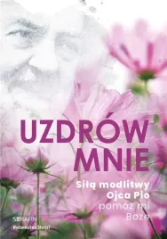 uzdrow-mnie-sila-modlitwy-ojca-pio