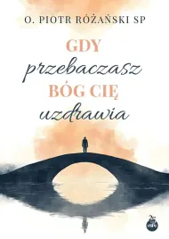 gdy-przebaczasz-bog-cie-uzdrawia-piotr-rozanski