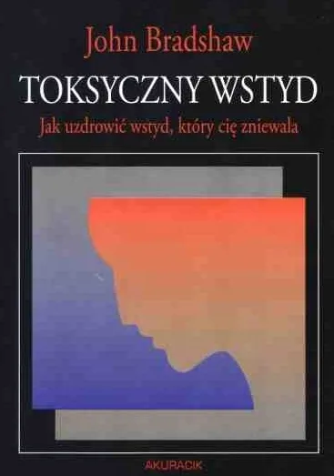 Toksyczny wstyd uzdrowić wstyd który cię zniewala