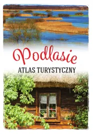 podlasie-atlas-turystyczny-anna-matela-lubanska