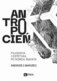 antropocien-filozofia-i-estetyka-po-koncu-swiata-andrzej-marzec