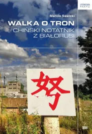 walka-o-tron-chinski-notatnik-z-bialorusi-marcin-sawicki
