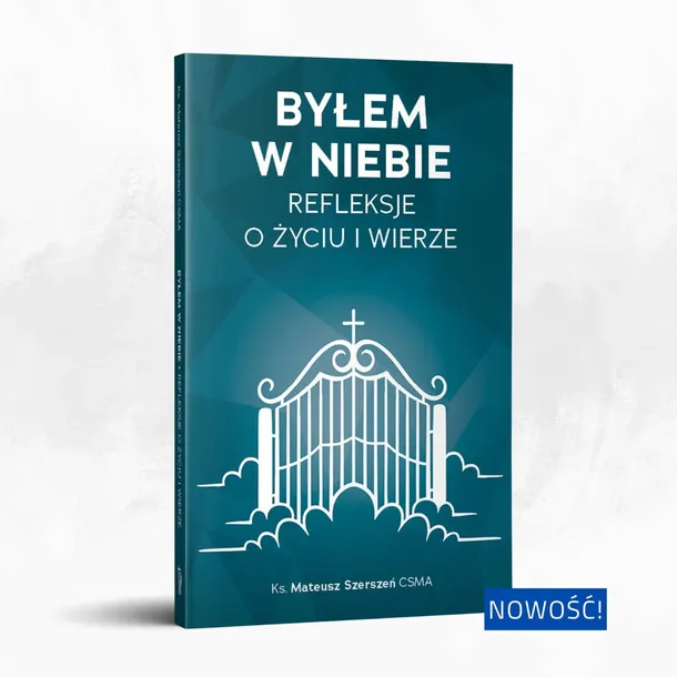 Byłem w Niebie. Refleksje o życiu i wierze
