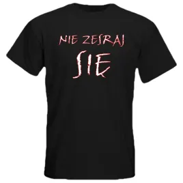 koszulka-z-nadrukiem-nie-zesraj-sie-smieszny-nadruk-100percent-bawelna