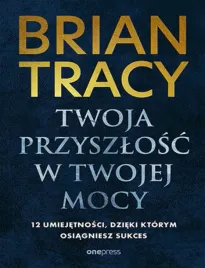 twoja-przyszlosc-w-twojej-mocy-12-umiejetnosci-dzieki-ktorym-osiagniesz-s