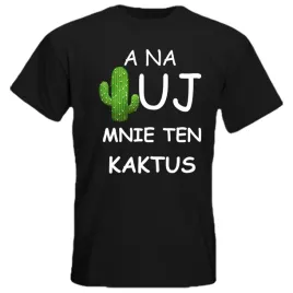 koszulka-a-na-uj-mi-ten-kaktus-t-shirt-z-nadrukiem