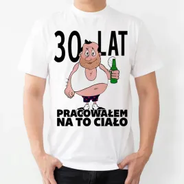 30-lat-pracowalem-na-to-cialo-biala-koszulka-na-prezent-urodziny-xxl