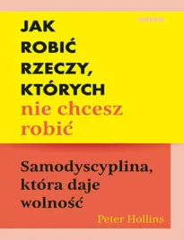 jak-robic-rzeczy-ktorych-nie-chcesz-robic-samodyscyplina-ktora-daje-woln