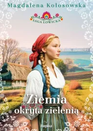 ziemia-okryta-zielenia-saga-lowicka-tom-1-magdalena-kolosowska