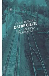 ostre-ciecie-jak-niszczono-polska-kolej
