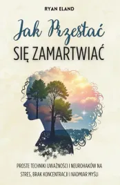 jak-przestac-sie-zamartwiac-proste-technik-na-stres-brak-koncentracji