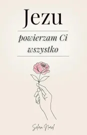 jezu-powierzam-ci-wszystko-100-lekcji-ktore-moga-odmienic-twoje-zycie