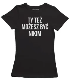 koszulka-damska-ty-tez-mozesz-byc-nikim