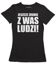 koszulka-damska-jeszcze-zrobie-z-was-ludzi