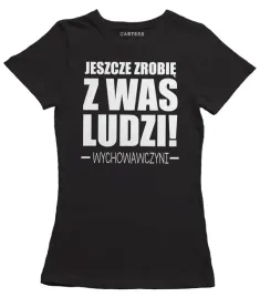 koszulka-damska-jeszcze-zrobie-z-was-ludzi-wychowa
