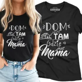 koszulka-damska-dom-jest-tam-gdzie-jest-mama