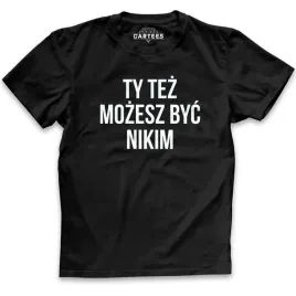 koszulka-meska-napis-ty-tez-mozesz-byc-nikim