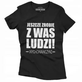 koszulka-damska-jeszcze-zrobie-z-was-ludzi-tshirt