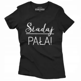 koszulka-damska-siadaj-pala-smieszny-prezent